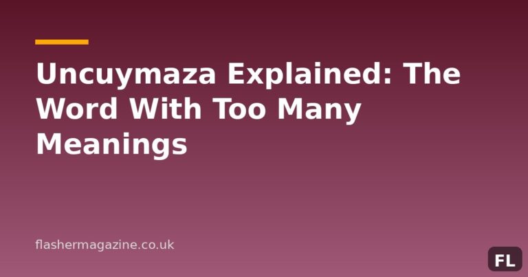 Uncuymaza Explained: The Word With Too Many Meanings